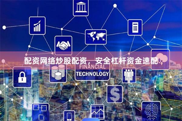 配资网络炒股配资，安全杠杆资金速配